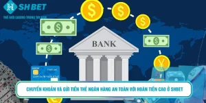 Điểm nổi bật của chuyển khoản và gửi tiền qua thẻ ngân hàng nhà cái