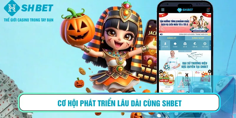 Cơ hội phát triển lâu dài cùng SHBET